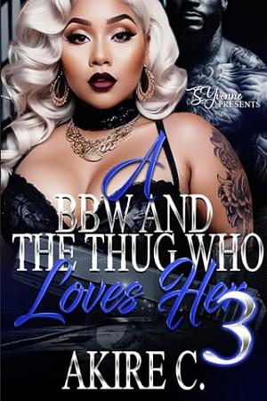 A BBW AND THE THUG WHO LOVES HER 3 by Akire C.