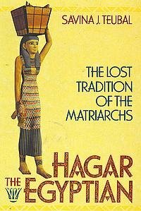 Hagar the Egyptian: The Lost Tradition of the Matriarchs by Savina J. Teubal