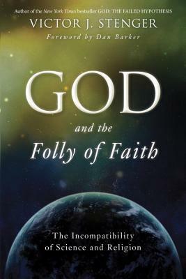 God and the Folly of Faith: The Incompatibility of Science and Religion by Victor J. Stenger