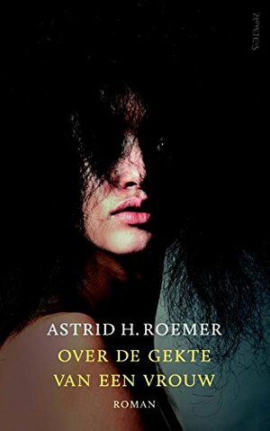 Over de gekte van een vrouw: Een fragmentarische biografie by Astrid H. Roemer
