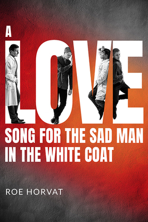 A Love Song for the Sad Man in the White Coat by Roe Horvat