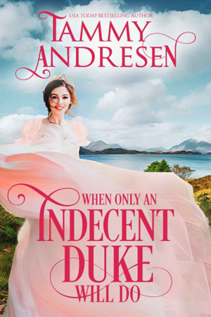 When Only an Indecent Duke Will Do by Tammy Andresen