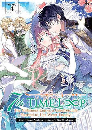 7th Time Loop: The Villainess Enjoys a Carefree Life Married to Her Worst Enemy! Vol. 4 by Touko Amekawa