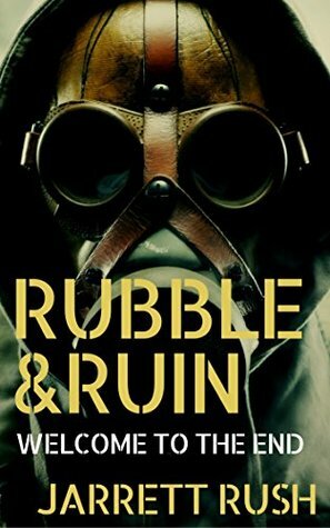 Rubble and Ruin:Welcome to the End by Jarrett Rush