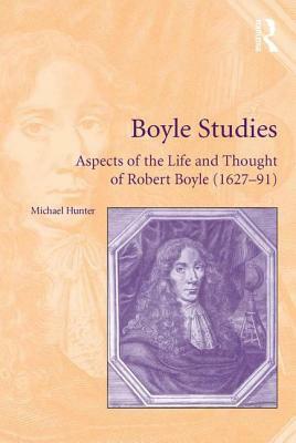 Boyle Studies: Aspects of the Life and Thought of Robert Boyle (1627-91) by Michael Hunter