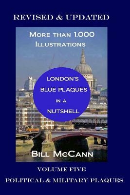 London's Blue Plaques in a Nutshell Volume 5: Political & Military Plaques by Bill McCann