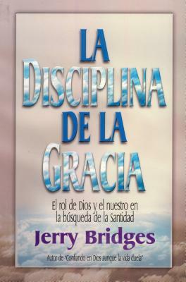 La Disciplina de la Gracia = The Discipline of Grace by Jerry Bridges