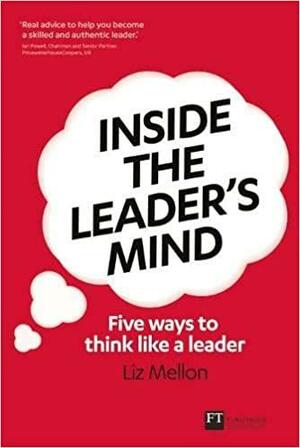 Inside the Leader's Mind: Five Ways to Think Like a Leader by Liz Mellon