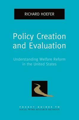 Policy Creation and Evaluation: Understanding Welfare Reform in the United States by Richard Hoefer