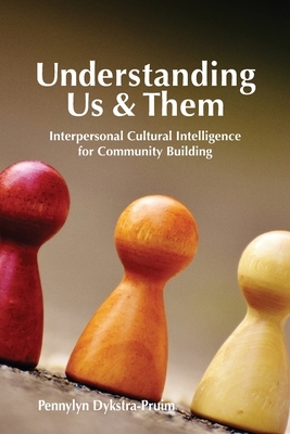 Understanding Us & Them: Interpersonal Cultural Intelligence for Community Building by Pennylyn Dykstra-Pruim