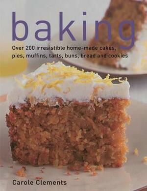 Baking: Over 200 Irresistible Home-Made Cakes, Pies, Muffins, Tarts, Buns, Bread and Cookies by Carole Clements