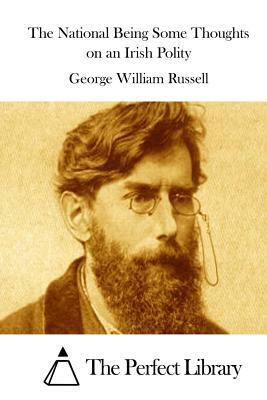 The National Being Some Thoughts on an Irish Polity by George William Russell