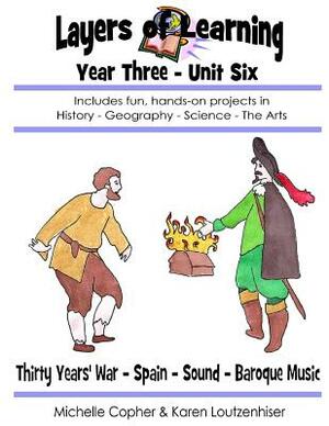 Layers of Learning Year Three Unit Six: Thirty Years' War, Spain, Sound, Baroque Music by Karen Loutzenhiser, Michelle Copher