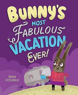 Bunny's Most Fabulous Vacation Ever! by Brian Fitzgerald