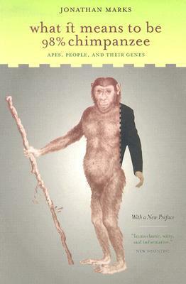 What It Means to Be 98% Chimpanzee: Apes, People, and Their Genes by Jonathan Marks