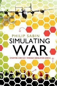 Simulating War:Studying Conflict through Simulation Games by Philip Sabin