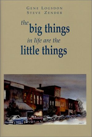 The Big Things In Life Are The Little Things by Gene Logsdon