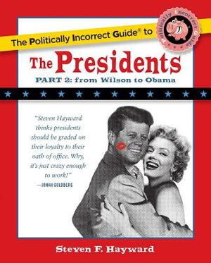 The Politically Incorrect Guide to the Presidents, Part 2: From Wilson to Obama by Steven F. Hayward