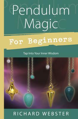 Pendulum Magic for Beginners: Power to Achieve All Goals by Richard Webster