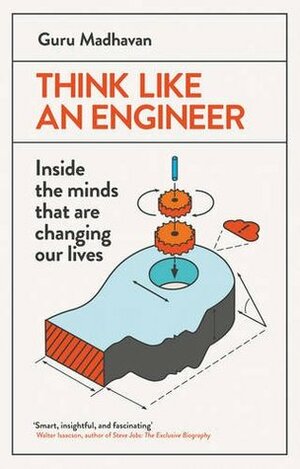 Think Like an Engineer: Inside the Minds That are Changing Our Lives by Guru Madhavan