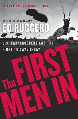 The First Men in: US Paratroopers and the Fight to Save D-Day by Ed Ruggero
