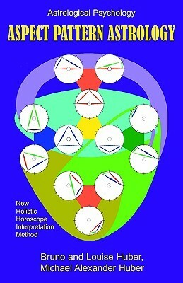 Aspect Pattern Astrology by Bruno Huber, Michael Alexander Huber, Louise Huber