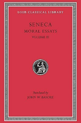 Moral Essays: Volume III by John W. Basore, Lucius Annaeus Seneca