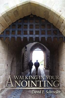 Walking in Your Anointing: Knowing That You Are Filled with the Holy Spirit by David E. Schroeder