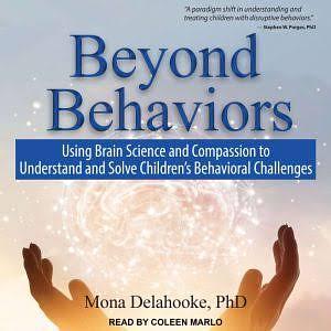 Beyond Behaviors: Using Brain Science and Compassion to Understand and Solve Children's Behavioral Challenges by Mona Delahooke