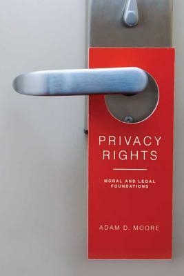Privacy Rights: Moral and Legal Foundations by Adam Moore