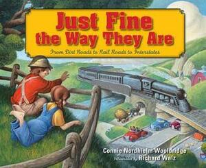Just Fine the Way They Are: From Dirt Roads to Rail Roads to Interstates by Connie Nordhielm Wooldridge, Richard Walz