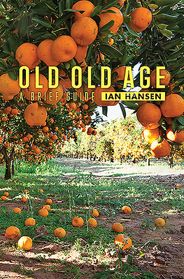 Old Old Age: A Brief Guide by Ian Hansen