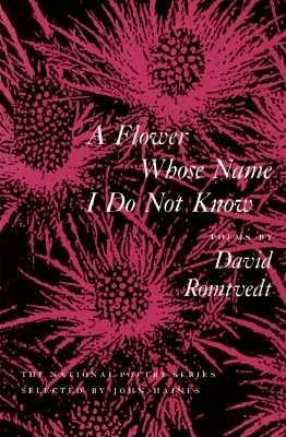 A Flower Whose Name I Do Not Know by David Romtvedt