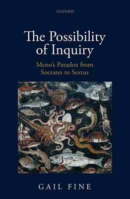 The Possibility of Inquiry: Meno's Paradox from Socrates to Sextus by Gail Fine