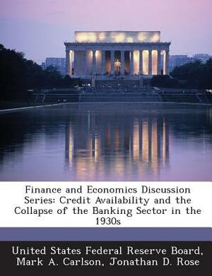 Finance and Economics Discussion Series: Credit Availability and the Collapse of the Banking Sector in the 1930s by Jonathan D. Rose, Mark A. Carlson