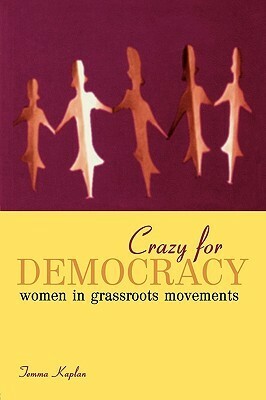 Crazy for Democracy: Women in Grassroots Movements by Temma Kaplan