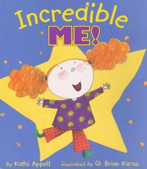 Incredible Me! by Kathi Appelt, G. Brian Karas, Philemon Sturges