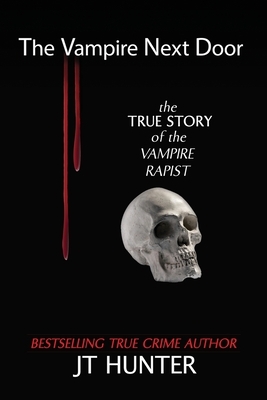 The Vampire Next Door: The True Story of the Vampire Rapist by Jt Hunter