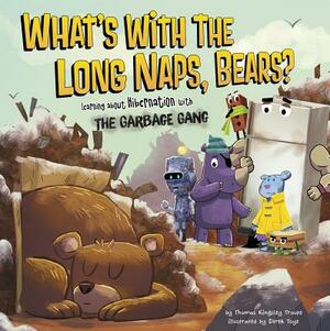 What's with the Long Naps, Bears?: Learning about Hibernation with the Garbage Gang by Thomas Kingsley Troupe