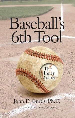 Baseball's 6th Tool: The Inner Game by John Curtis, Rebecca Brant, Jamie Moyer