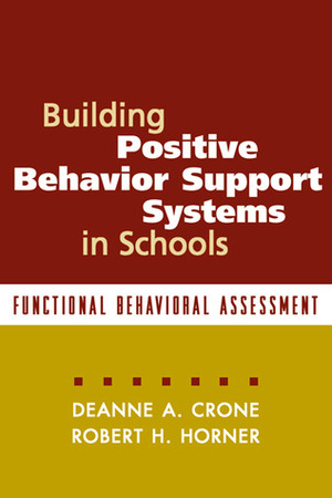 Building Positive Behavior Support Systems in Schools, First Edition: Functional Behavioral Assessment by Deanne A. Crone, Robert H. Horner