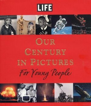 Life: Our Century in Pictures for Young People by Richard B. Stolley, Amy E. Sklansky