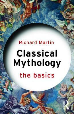 Classical Mythology: The Basics by Richard Martin