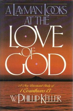 A Layman Looks at the Love of God: Devotional Study of 1 Corinthians 13 by W. Phillip Keller