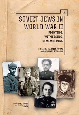 Soviet Jews in World War II: Fighting, Witnessing, Remembering by Gennady Estraikh, Harriet Murav