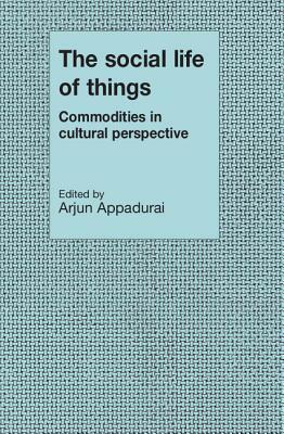 The Social Life of Things: Commodities in Cultural Perspective by Arjun Appadurai