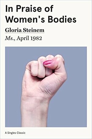 In Praise of Women's Bodies (Singles Classic) by Gloria Steinem