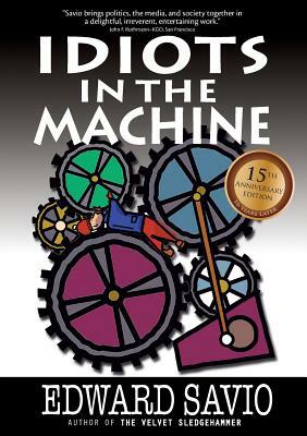 Idiots in the Machine, 15th Anniversary Edition by Edward Savio