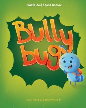 Bully Bug: Anti-Bullying Children's Book by Wade Brown, Laura Brown