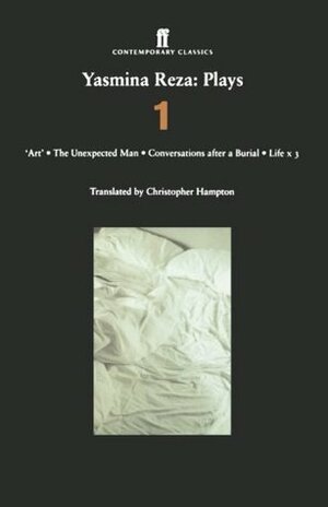 Plays 1: 'Art' / Life x 3 / The Unexpected Man / Conversations After a Burial by Christopher Hampton, Yasmina Reza